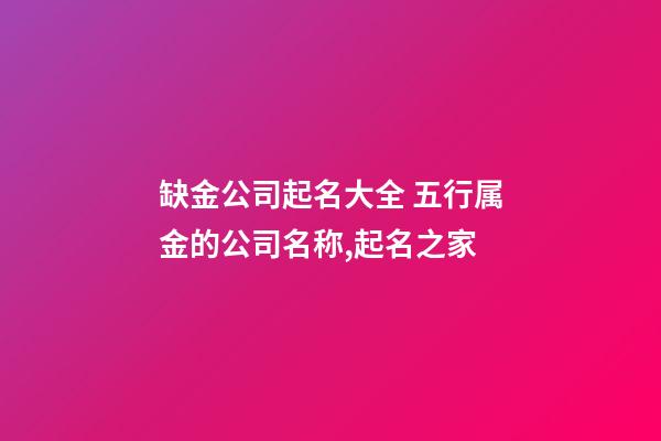 缺金公司起名大全 五行属金的公司名称,起名之家-第1张-公司起名-玄机派